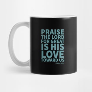 Praise the Lord, for great is his love toward us - Psalm 103:1 Mug